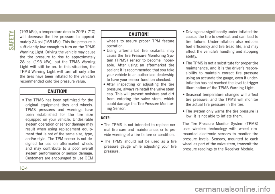 JEEP GRAND CHEROKEE 2021 Owner handbook (in English) (193 kPa), a temperature drop to 20°F (-7°C)
will decrease the tire pressure to approxi-
mately 24 psi (165 kPa). This tire pressure is
sufficiently low enough to turn on the TPMS
Warning Light. Dri JEEP GRAND CHEROKEE 2021 Owner handbook (in English) (193 kPa), a temperature drop to 20°F (-7°C)
will decrease the tire pressure to approxi-
mately 24 psi (165 kPa). This tire pressure is
sufficiently low enough to turn on the TPMS
Warning Light. Dri