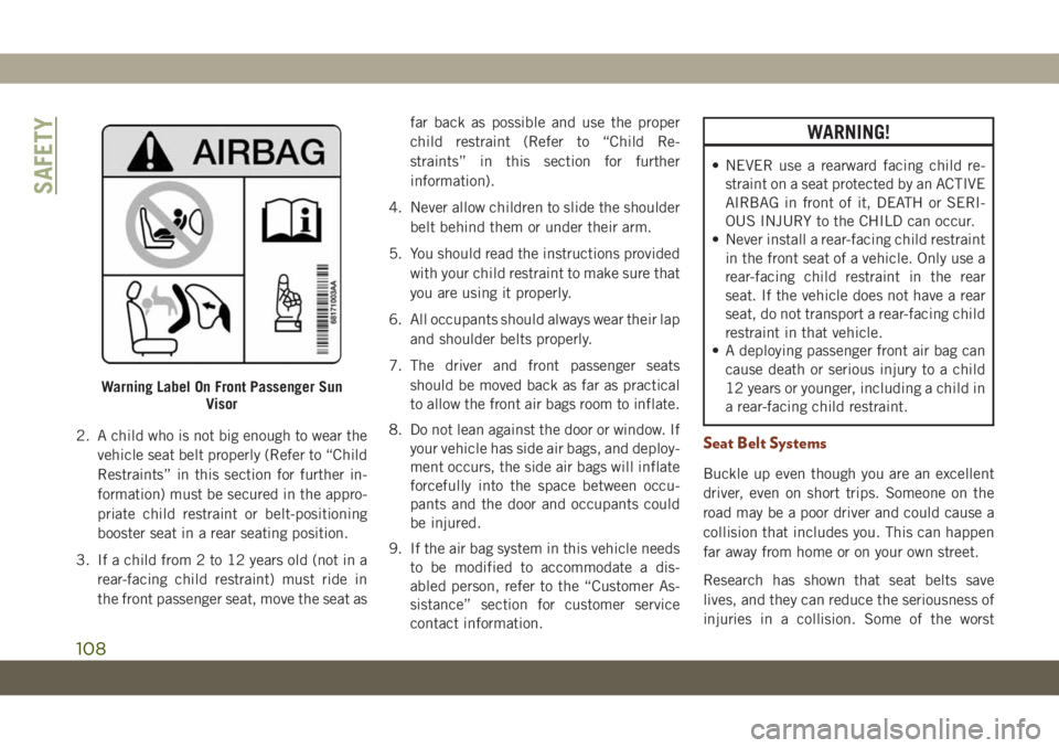 JEEP GRAND CHEROKEE 2021  Owner handbook (in English) 2. A child who is not big enough to wear the
vehicle seat belt properly (Refer to “Child
Restraints” in this section for further in-
formation) must be secured in the appro-
priate child restraint