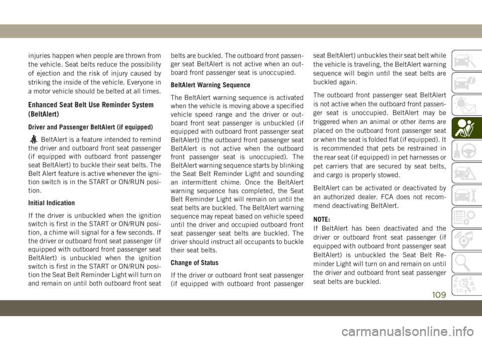 JEEP GRAND CHEROKEE 2021  Owner handbook (in English) injuries happen when people are thrown from
the vehicle. Seat belts reduce the possibility
of ejection and the risk of injury caused by
striking the inside of the vehicle. Everyone in
a motor vehicle 