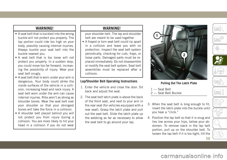 JEEP GRAND CHEROKEE 2021 Owner handbook (in English) WARNING!
• A seat belt that is buckled into the wrong
buckle will not protect you properly. The
lap portion could ride too high on your
body, possibly causing internal injuries.
Always buckle your s JEEP GRAND CHEROKEE 2021 Owner handbook (in English) WARNING!
• A seat belt that is buckled into the wrong
buckle will not protect you properly. The
lap portion could ride too high on your
body, possibly causing internal injuries.
Always buckle your s