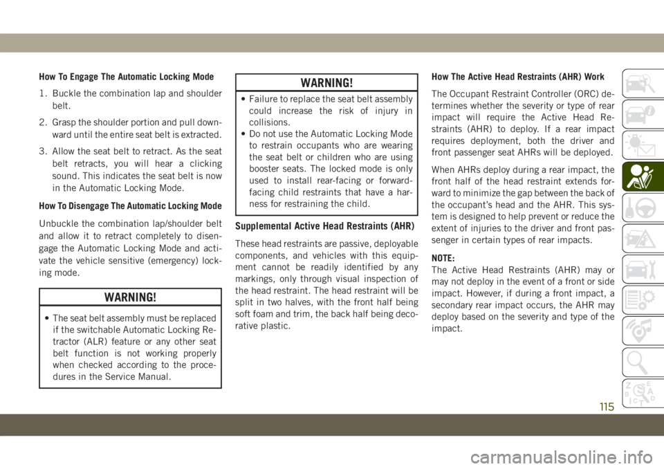 JEEP GRAND CHEROKEE 2021 Owner handbook (in English) How To Engage The Automatic Locking Mode
1. Buckle the combination lap and shoulder
belt.
2. Grasp the shoulder portion and pull down-
ward until the entire seat belt is extracted.
3. Allow the seat b JEEP GRAND CHEROKEE 2021 Owner handbook (in English) How To Engage The Automatic Locking Mode
1. Buckle the combination lap and shoulder
belt.
2. Grasp the shoulder portion and pull down-
ward until the entire seat belt is extracted.
3. Allow the seat b