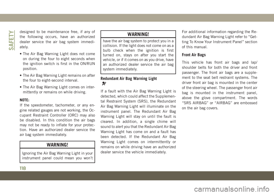 JEEP GRAND CHEROKEE 2021 Owner handbook (in English) designed to be maintenance free, if any of
the following occurs, have an authorized
dealer service the air bag system immedi-
ately.
• The Air Bag Warning Light does not come
on during the four to e JEEP GRAND CHEROKEE 2021 Owner handbook (in English) designed to be maintenance free, if any of
the following occurs, have an authorized
dealer service the air bag system immedi-
ately.
• The Air Bag Warning Light does not come
on during the four to e