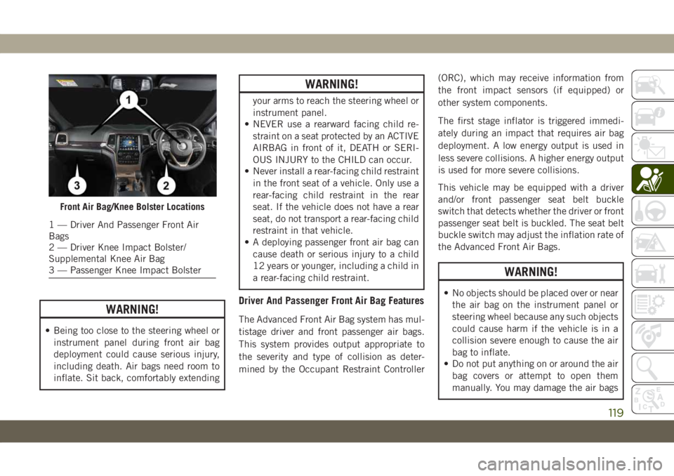 JEEP GRAND CHEROKEE 2021  Owner handbook (in English) WARNING!
• Being too close to the steering wheel or
instrument panel during front air bag
deployment could cause serious injury,
including death. Air bags need room to
inflate. Sit back, comfortably