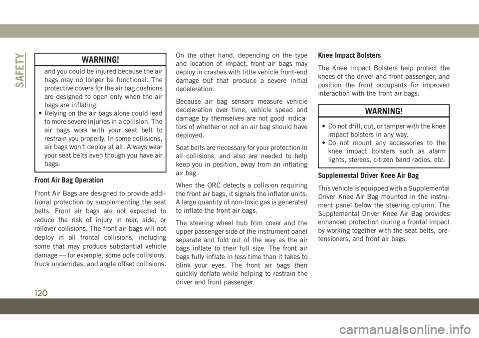JEEP GRAND CHEROKEE 2021 Owner handbook (in English) WARNING!
and you could be injured because the air
bags may no longer be functional. The
protective covers for the air bag cushions
are designed to open only when the air
bags are inflating.
• Relyin JEEP GRAND CHEROKEE 2021 Owner handbook (in English) WARNING!
and you could be injured because the air
bags may no longer be functional. The
protective covers for the air bag cushions
are designed to open only when the air
bags are inflating.
• Relyin