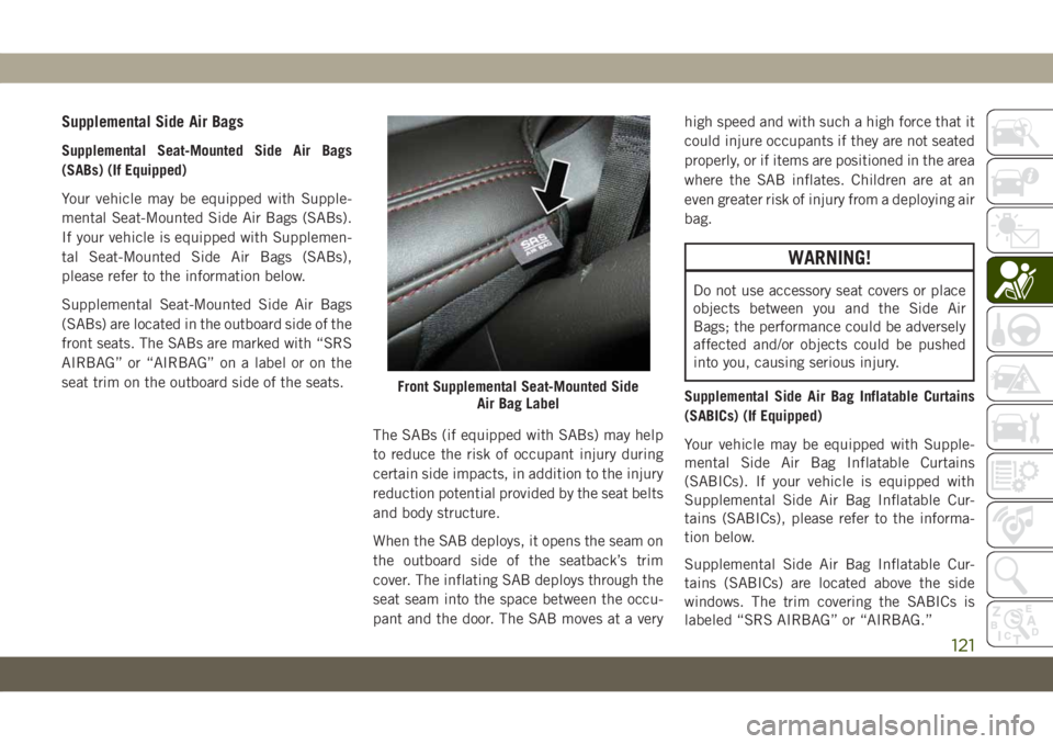 JEEP GRAND CHEROKEE 2020 Owner handbook (in English) Supplemental Side Air Bags
Supplemental Seat-Mounted Side Air Bags
(SABs) (If Equipped)
Your vehicle may be equipped with Supple-
mental Seat-Mounted Side Air Bags (SABs).
If your vehicle is equipped JEEP GRAND CHEROKEE 2020 Owner handbook (in English) Supplemental Side Air Bags
Supplemental Seat-Mounted Side Air Bags
(SABs) (If Equipped)
Your vehicle may be equipped with Supple-
mental Seat-Mounted Side Air Bags (SABs).
If your vehicle is equipped