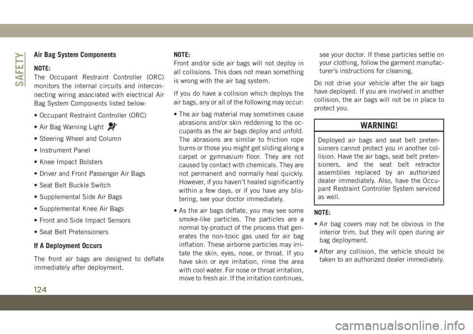 JEEP GRAND CHEROKEE 2021 Owner handbook (in English) Air Bag System Components
NOTE:
The Occupant Restraint Controller (ORC)
monitors the internal circuits and intercon-
necting wiring associated with electrical Air
Bag System Components listed below:
JEEP GRAND CHEROKEE 2021 Owner handbook (in English) Air Bag System Components
NOTE:
The Occupant Restraint Controller (ORC)
monitors the internal circuits and intercon-
necting wiring associated with electrical Air
Bag System Components listed below: