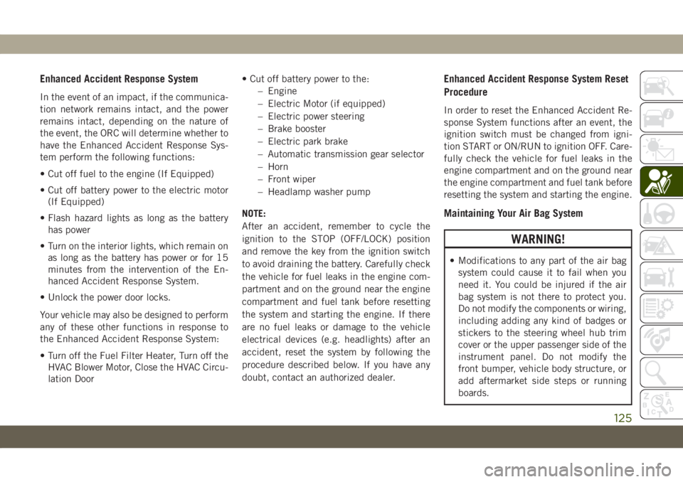 JEEP GRAND CHEROKEE 2020  Owner handbook (in English) Enhanced Accident Response System
In the event of an impact, if the communica-
tion network remains intact, and the power
remains intact, depending on the nature of
the event, the ORC will determine w