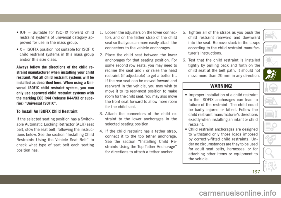 JEEP GRAND CHEROKEE 2021 Owner handbook (in English) • IUF = Suitable for ISOFIX forward child
restraint systems of universal category ap-
proved for use in the mass group.
• X = ISOFIX position not suitable for ISOFIX
child restraint systems in thi JEEP GRAND CHEROKEE 2021 Owner handbook (in English) • IUF = Suitable for ISOFIX forward child
restraint systems of universal category ap-
proved for use in the mass group.
• X = ISOFIX position not suitable for ISOFIX
child restraint systems in thi