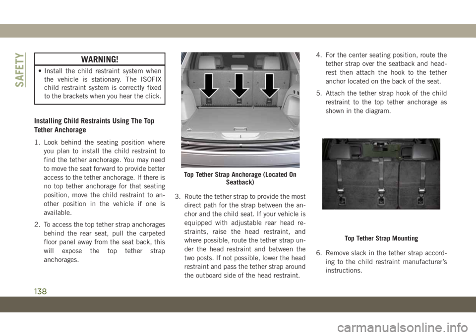 JEEP GRAND CHEROKEE 2021 Owner handbook (in English) WARNING!
• Install the child restraint system when
the vehicle is stationary. The ISOFIX
child restraint system is correctly fixed
to the brackets when you hear the click.
Installing Child Restraint JEEP GRAND CHEROKEE 2021 Owner handbook (in English) WARNING!
• Install the child restraint system when
the vehicle is stationary. The ISOFIX
child restraint system is correctly fixed
to the brackets when you hear the click.
Installing Child Restraint
