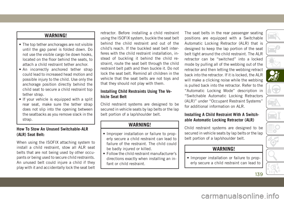 JEEP GRAND CHEROKEE 2020 Owner handbook (in English) WARNING!
• The top tether anchorages are not visible
until the gap panel is folded down. Do
not use the visible cargo tie down hooks,
located on the floor behind the seats, to
attach a child restrai JEEP GRAND CHEROKEE 2020 Owner handbook (in English) WARNING!
• The top tether anchorages are not visible
until the gap panel is folded down. Do
not use the visible cargo tie down hooks,
located on the floor behind the seats, to
attach a child restrai