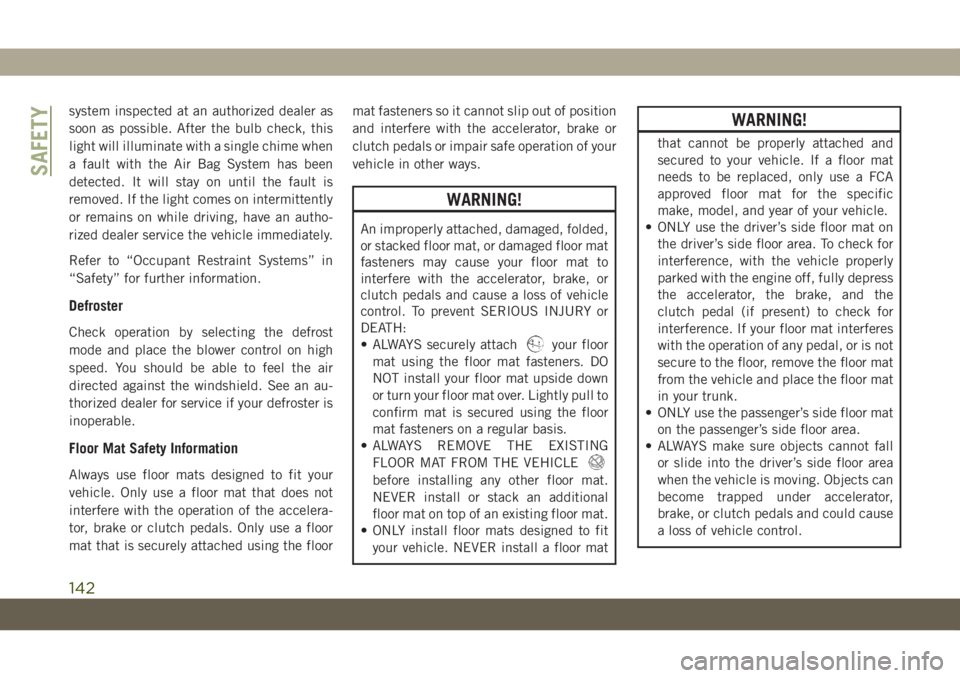 JEEP GRAND CHEROKEE 2021  Owner handbook (in English) system inspected at an authorized dealer as
soon as possible. After the bulb check, this
light will illuminate with a single chime when
a fault with the Air Bag System has been
detected. It will stay 