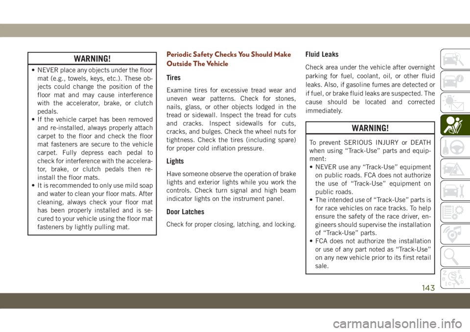 JEEP GRAND CHEROKEE 2020  Owner handbook (in English) WARNING!
• NEVER place any objects under the floor
mat (e.g., towels, keys, etc.). These ob-
jects could change the position of the
floor mat and may cause interference
with the accelerator, brake, 