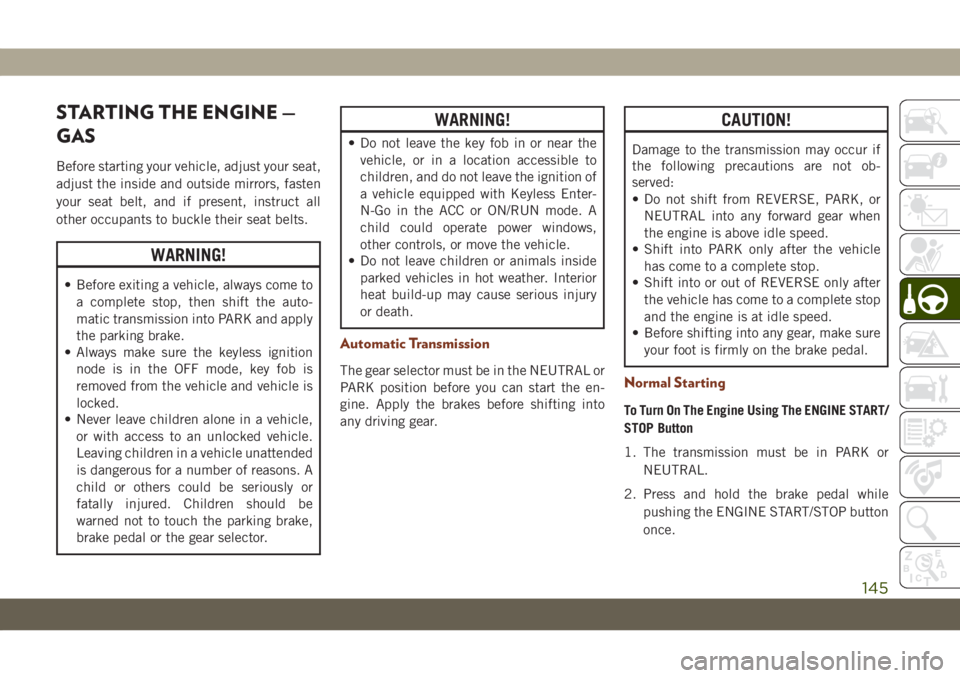 JEEP GRAND CHEROKEE 2021 Owner handbook (in English) STARTING THE ENGINE —
GAS
Before starting your vehicle, adjust your seat,
adjust the inside and outside mirrors, fasten
your seat belt, and if present, instruct all
other occupants to buckle their s JEEP GRAND CHEROKEE 2021 Owner handbook (in English) STARTING THE ENGINE —
GAS
Before starting your vehicle, adjust your seat,
adjust the inside and outside mirrors, fasten
your seat belt, and if present, instruct all
other occupants to buckle their s