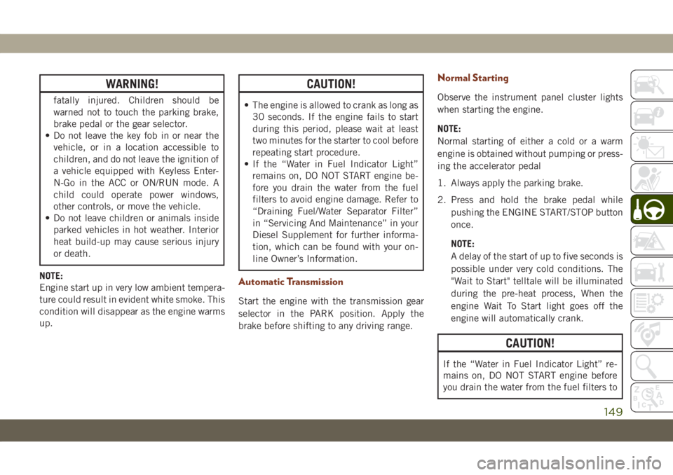 JEEP GRAND CHEROKEE 2019  Owner handbook (in English) WARNING!
fatally injured. Children should be
warned not to touch the parking brake,
brake pedal or the gear selector.
• Do not leave the key fob in or near the
vehicle, or in a location accessible t