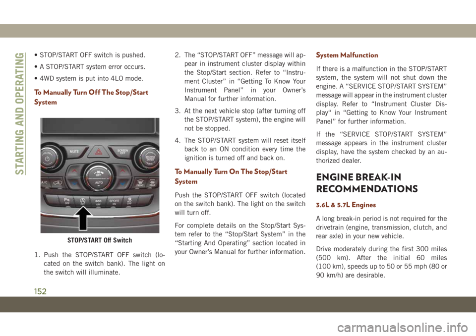 JEEP GRAND CHEROKEE 2021  Owner handbook (in English) • STOP/START OFF switch is pushed.
• A STOP/START system error occurs.
• 4WD system is put into 4LO mode.
To Manually Turn Off The Stop/Start
System
1. Push the STOP/START OFF switch (lo-
cated 