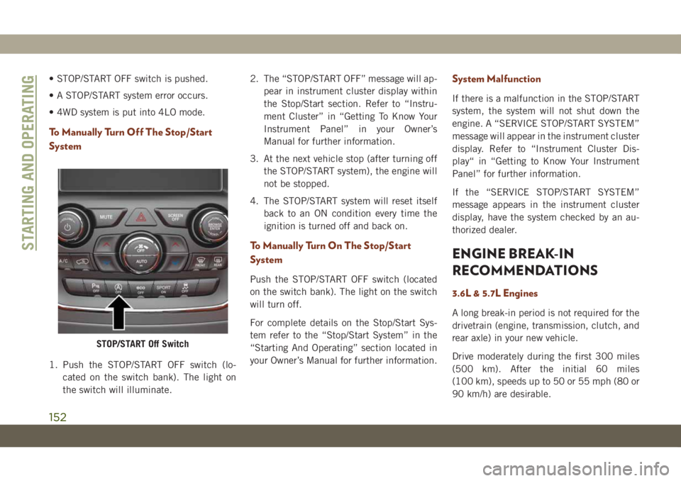 JEEP GRAND CHEROKEE 2021 Owner handbook (in English) • STOP/START OFF switch is pushed.
• A STOP/START system error occurs.
• 4WD system is put into 4LO mode.
To Manually Turn Off The Stop/Start
System
1. Push the STOP/START OFF switch (lo-
cated JEEP GRAND CHEROKEE 2021 Owner handbook (in English) • STOP/START OFF switch is pushed.
• A STOP/START system error occurs.
• 4WD system is put into 4LO mode.
To Manually Turn Off The Stop/Start
System
1. Push the STOP/START OFF switch (lo-
cated
