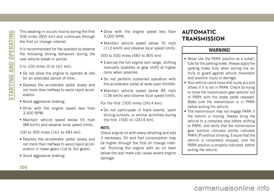 JEEP GRAND CHEROKEE 2020  Owner handbook (in English) This wearing in occurs mainly during the first
500 miles (805 km) and continues through
the first oil change interval.
It is recommended for the operator to observe
the following driving behaviors dur