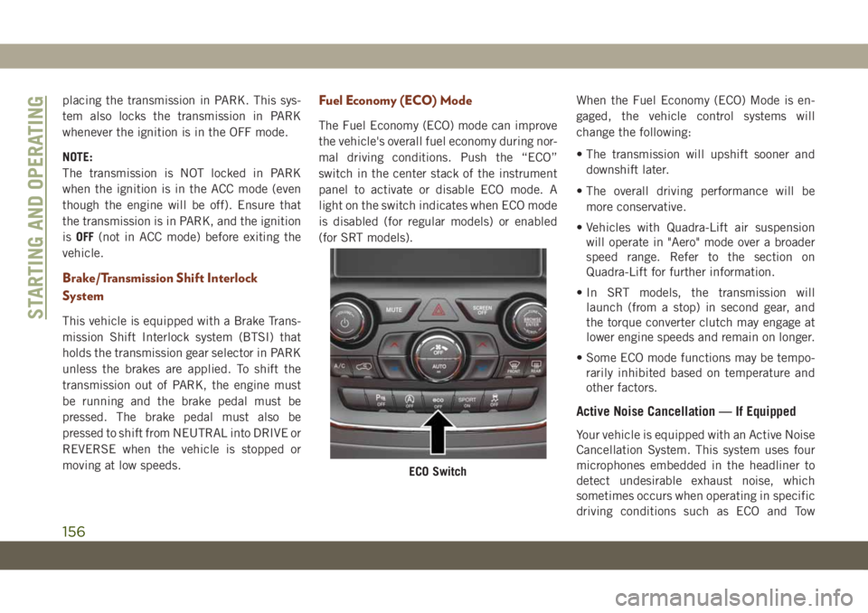 JEEP GRAND CHEROKEE 2021  Owner handbook (in English) placing the transmission in PARK. This sys-
tem also locks the transmission in PARK
whenever the ignition is in the OFF mode.
NOTE:
The transmission is NOT locked in PARK
when the ignition is in the A