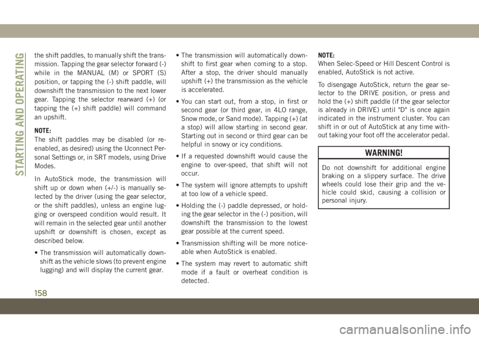 JEEP GRAND CHEROKEE 2021  Owner handbook (in English) the shift paddles, to manually shift the trans-
mission. Tapping the gear selector forward (-)
while in the MANUAL (M) or SPORT (S)
position, or tapping the (-) shift paddle, will
downshift the transm