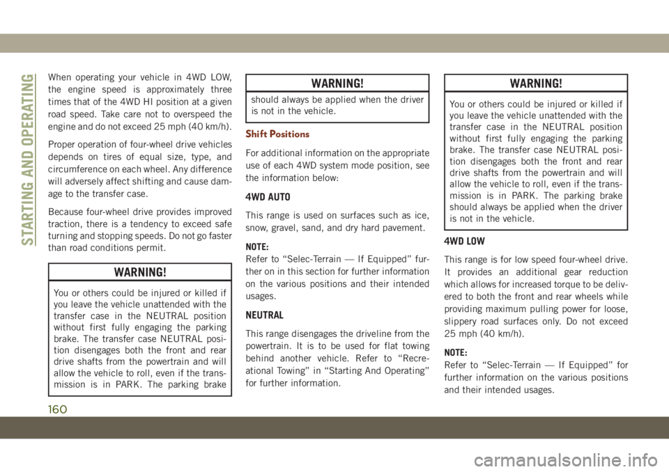 JEEP GRAND CHEROKEE 2020  Owner handbook (in English) When operating your vehicle in 4WD LOW,
the engine speed is approximately three
times that of the 4WD HI position at a given
road speed. Take care not to overspeed the
engine and do not exceed 25 mph 