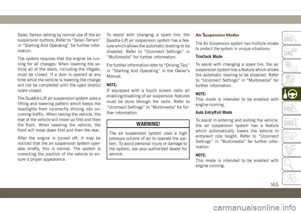 JEEP GRAND CHEROKEE 2021 Owner handbook (in English) Selec-Terrain setting by normal use of the air
suspension buttons. Refer to “Selec-Terrain”
in “Starting And Operating” for further infor-
mation.
The system requires that the engine be run-
n JEEP GRAND CHEROKEE 2021 Owner handbook (in English) Selec-Terrain setting by normal use of the air
suspension buttons. Refer to “Selec-Terrain”
in “Starting And Operating” for further infor-
mation.
The system requires that the engine be run-
n