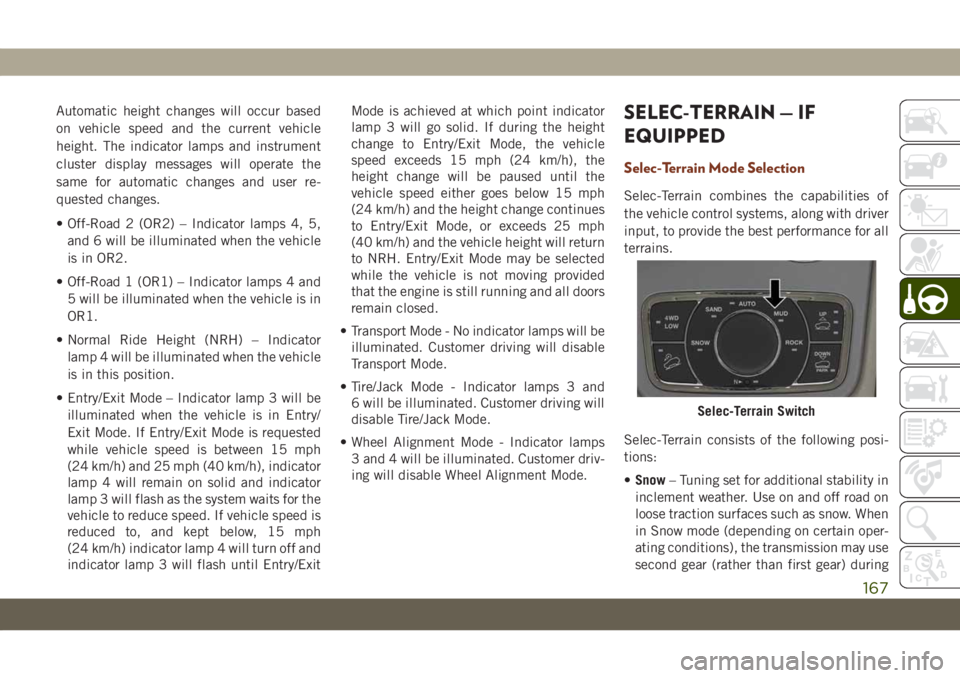 JEEP GRAND CHEROKEE 2021  Owner handbook (in English) Automatic height changes will occur based
on vehicle speed and the current vehicle
height. The indicator lamps and instrument
cluster display messages will operate the
same for automatic changes and u