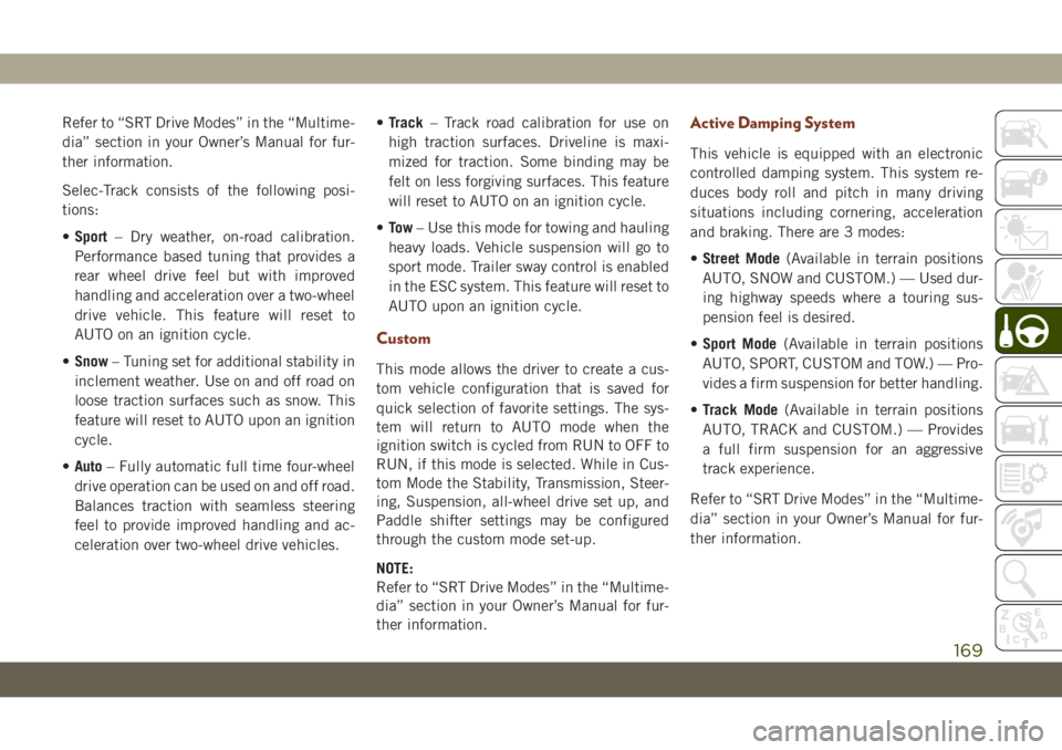 JEEP GRAND CHEROKEE 2021 Owner handbook (in English) Refer to “SRT Drive Modes” in the “Multime-
dia” section in your Owner’s Manual for fur-
ther information.
Selec-Track consists of the following posi-
tions:
•Sport– Dry weather, on-road JEEP GRAND CHEROKEE 2021 Owner handbook (in English) Refer to “SRT Drive Modes” in the “Multime-
dia” section in your Owner’s Manual for fur-
ther information.
Selec-Track consists of the following posi-
tions:
•Sport– Dry weather, on-road
