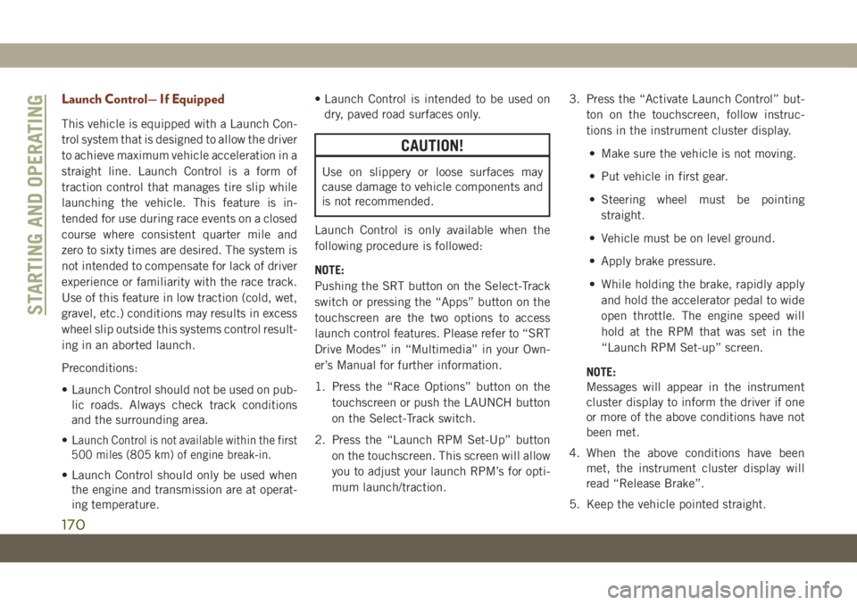 JEEP GRAND CHEROKEE 2021  Owner handbook (in English) Launch Control— If Equipped
This vehicle is equipped with a Launch Con-
trol system that is designed to allow the driver
to achieve maximum vehicle acceleration in a
straight line. Launch Control is