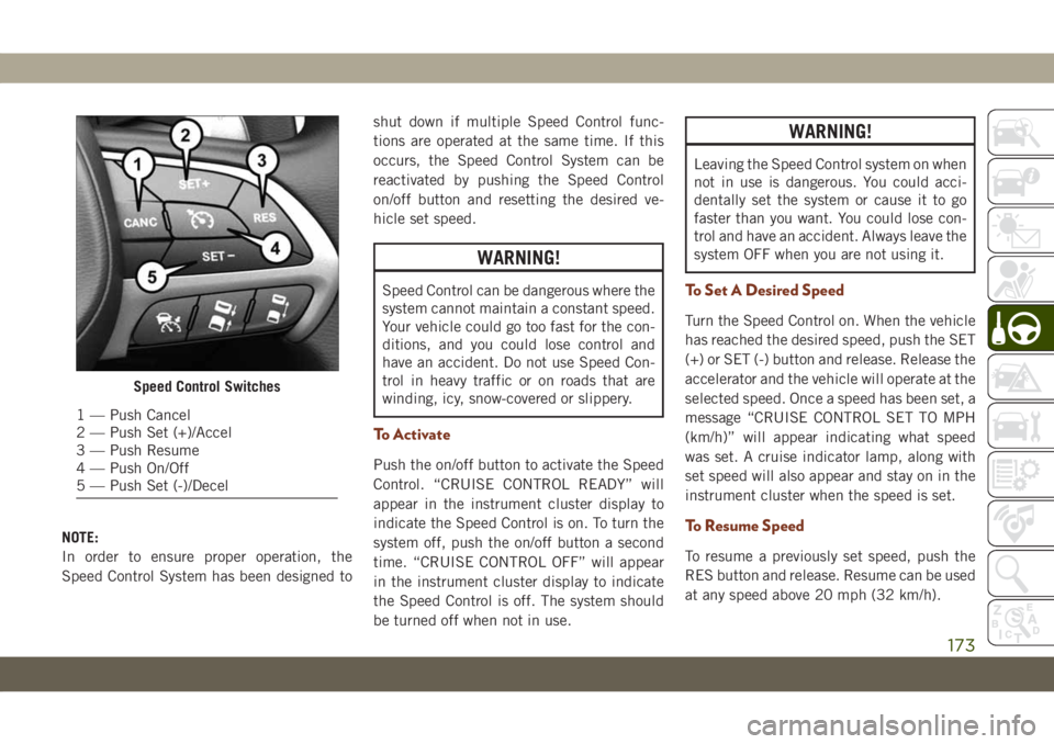 JEEP GRAND CHEROKEE 2021  Owner handbook (in English) NOTE:
In order to ensure proper operation, the
Speed Control System has been designed toshut down if multiple Speed Control func-
tions are operated at the same time. If this
occurs, the Speed Control