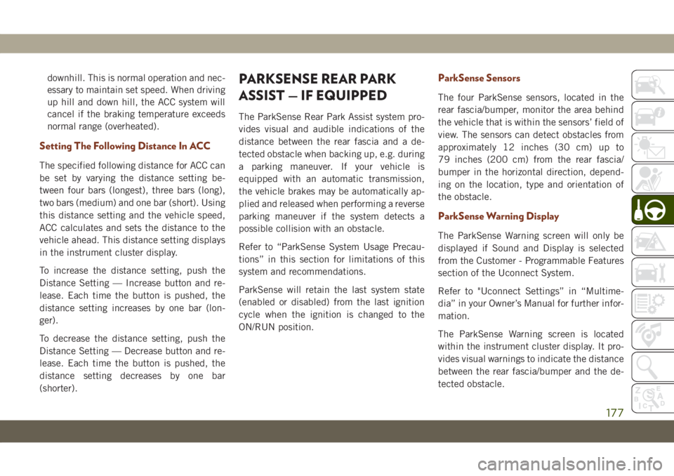 JEEP GRAND CHEROKEE 2021 Owner handbook (in English) downhill. This is normal operation and nec-
essary to maintain set speed. When driving
up hill and down hill, the ACC system will
cancel if the braking temperature exceeds
normal range (overheated).
S JEEP GRAND CHEROKEE 2021 Owner handbook (in English) downhill. This is normal operation and nec-
essary to maintain set speed. When driving
up hill and down hill, the ACC system will
cancel if the braking temperature exceeds
normal range (overheated).
S