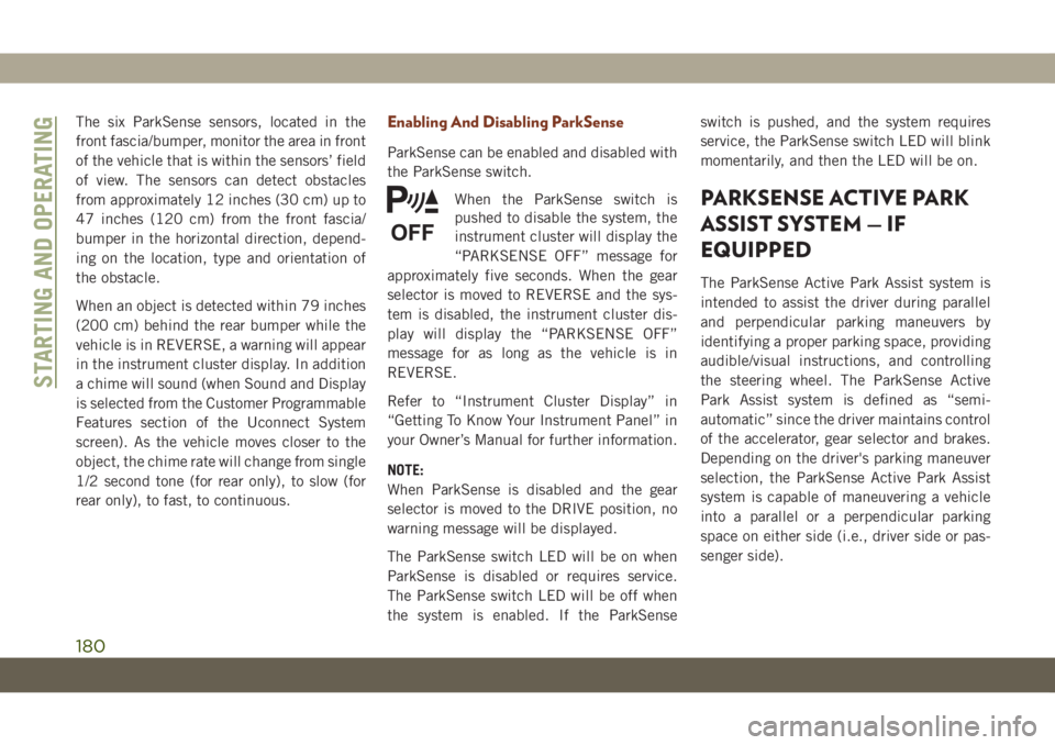 JEEP GRAND CHEROKEE 2021 Owner handbook (in English) The six ParkSense sensors, located in the
front fascia/bumper, monitor the area in front
of the vehicle that is within the sensors’ field
of view. The sensors can detect obstacles
from approximately JEEP GRAND CHEROKEE 2021 Owner handbook (in English) The six ParkSense sensors, located in the
front fascia/bumper, monitor the area in front
of the vehicle that is within the sensors’ field
of view. The sensors can detect obstacles
from approximately