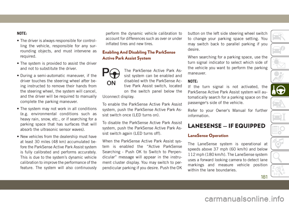 JEEP GRAND CHEROKEE 2020  Owner handbook (in English) NOTE:
• The driver is always responsible for control-
ling the vehicle, responsible for any sur-
rounding objects, and must intervene as
required.
• The system is provided to assist the driver
and