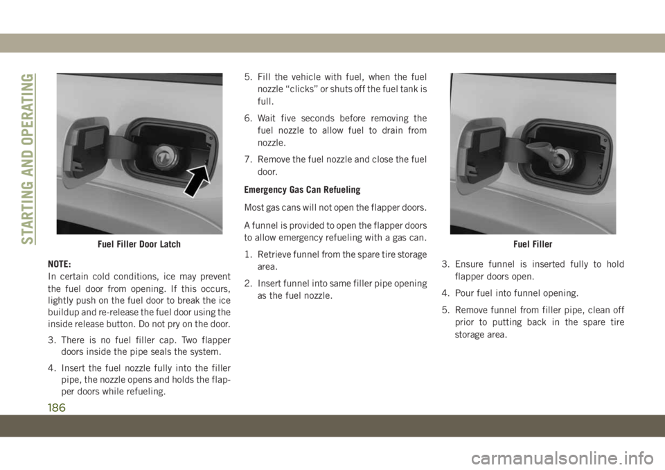 JEEP GRAND CHEROKEE 2020  Owner handbook (in English) NOTE:
In certain cold conditions, ice may prevent
the fuel door from opening. If this occurs,
lightly push on the fuel door to break the ice
buildup and re-release the fuel door using the
inside relea