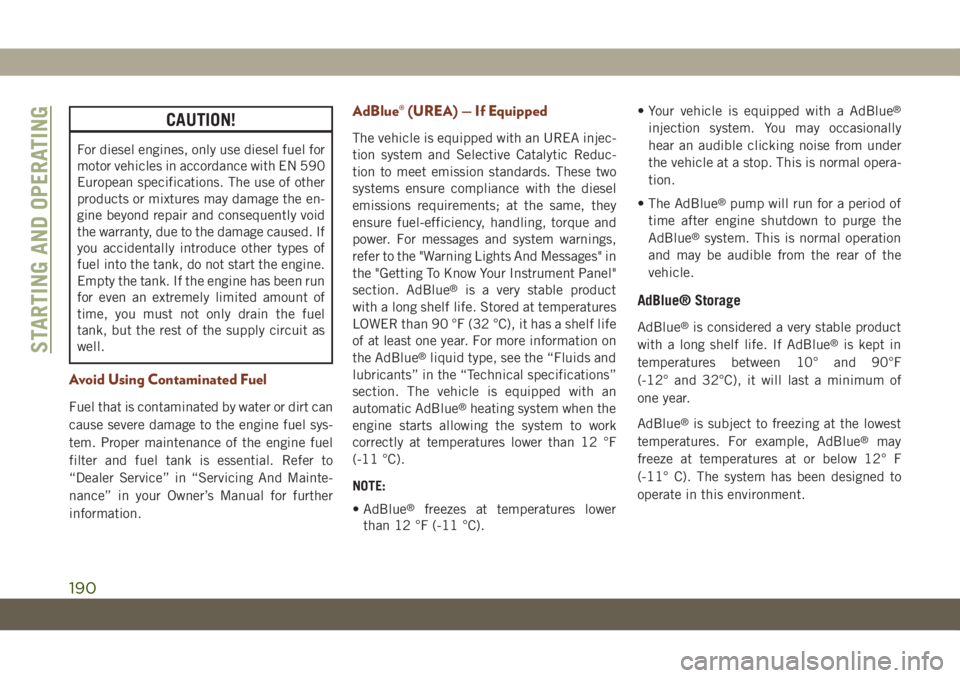 JEEP GRAND CHEROKEE 2021 Owner handbook (in English) CAUTION!
For diesel engines, only use diesel fuel for
motor vehicles in accordance with EN 590
European specifications. The use of other
products or mixtures may damage the en-
gine beyond repair and JEEP GRAND CHEROKEE 2021 Owner handbook (in English) CAUTION!
For diesel engines, only use diesel fuel for
motor vehicles in accordance with EN 590
European specifications. The use of other
products or mixtures may damage the en-
gine beyond repair and