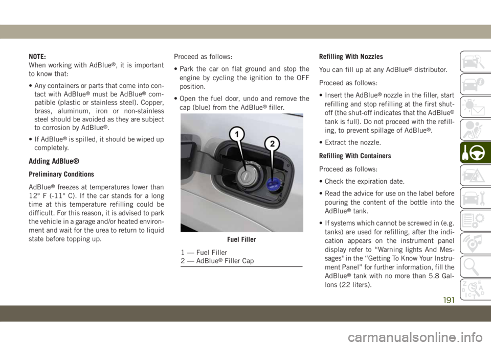 JEEP GRAND CHEROKEE 2021 Owner handbook (in English) NOTE:
When working with AdBlue®, it is important
to know that:
• Any containers or parts that come into con-
tact with AdBlue
®must be AdBlue®com-
patible (plastic or stainless steel). Copper,
br JEEP GRAND CHEROKEE 2021 Owner handbook (in English) NOTE:
When working with AdBlue®, it is important
to know that:
• Any containers or parts that come into con-
tact with AdBlue
®must be AdBlue®com-
patible (plastic or stainless steel). Copper,
br