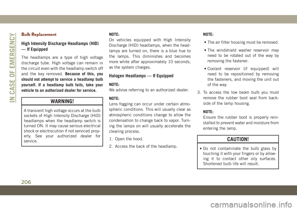 JEEP GRAND CHEROKEE 2020 Owner handbook (in English) Bulb Replacement
High Intensity Discharge Headlamps (HID)
—
If Equipped
The headlamps are a type of high voltage
discharge tube. High voltage can remain in
the circuit even with the headlamp switch JEEP GRAND CHEROKEE 2020 Owner handbook (in English) Bulb Replacement
High Intensity Discharge Headlamps (HID)
—
If Equipped
The headlamps are a type of high voltage
discharge tube. High voltage can remain in
the circuit even with the headlamp switch