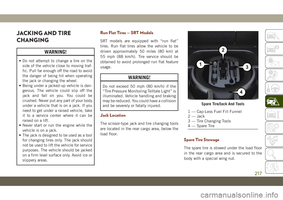 JEEP GRAND CHEROKEE 2019  Owner handbook (in English) JACKING AND TIRE
CHANGING
WARNING!
• Do not attempt to change a tire on the
side of the vehicle close to moving traf-
fic. Pull far enough off the road to avoid
the danger of being hit when operatin