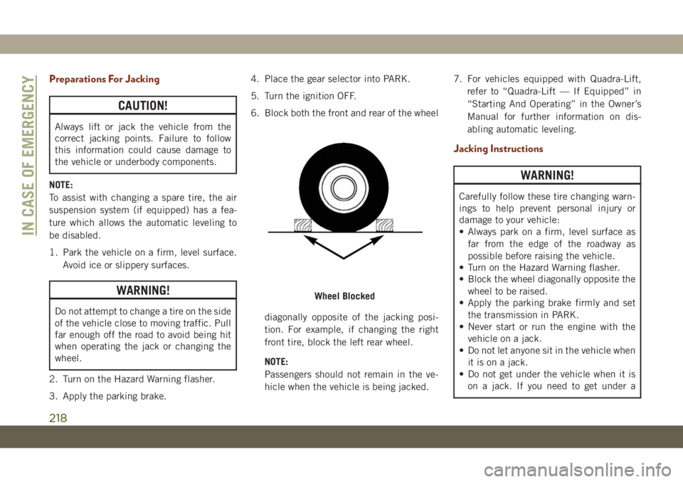 JEEP GRAND CHEROKEE 2021  Owner handbook (in English) Preparations For Jacking
CAUTION!
Always lift or jack the vehicle from the
correct jacking points. Failure to follow
this information could cause damage to
the vehicle or underbody components.
NOTE:
T