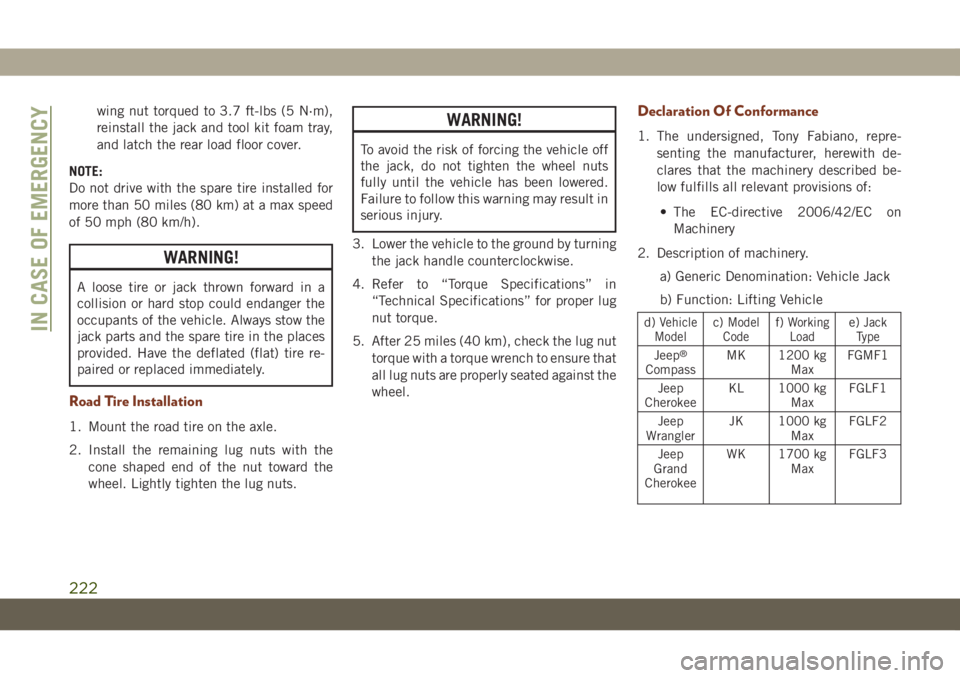 JEEP GRAND CHEROKEE 2019  Owner handbook (in English) wing nut torqued to 3.7 ft-lbs (5 N·m),
reinstall the jack and tool kit foam tray,
and latch the rear load floor cover.
NOTE:
Do not drive with the spare tire installed for
more than 50 miles (80 km)