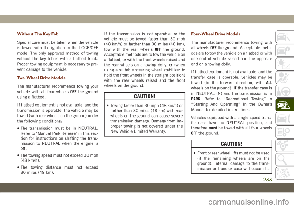 JEEP GRAND CHEROKEE 2020  Owner handbook (in English) Without The Key Fob
Special care must be taken when the vehicle
is towed with the ignition in the LOCK/OFF
mode. The only approved method of towing
without the key fob is with a flatbed truck.
Proper 