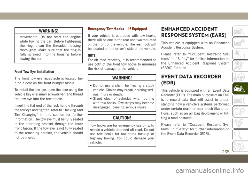JEEP GRAND CHEROKEE 2021 Owner handbook (in English) WARNING!
movements. Do not start the engine
while towing the car. Before tightening
the ring, clean the threaded housing
thoroughly. Make sure that the ring is
fully screwed into the housing before
to JEEP GRAND CHEROKEE 2021 Owner handbook (in English) WARNING!
movements. Do not start the engine
while towing the car. Before tightening
the ring, clean the threaded housing
thoroughly. Make sure that the ring is
fully screwed into the housing before
to