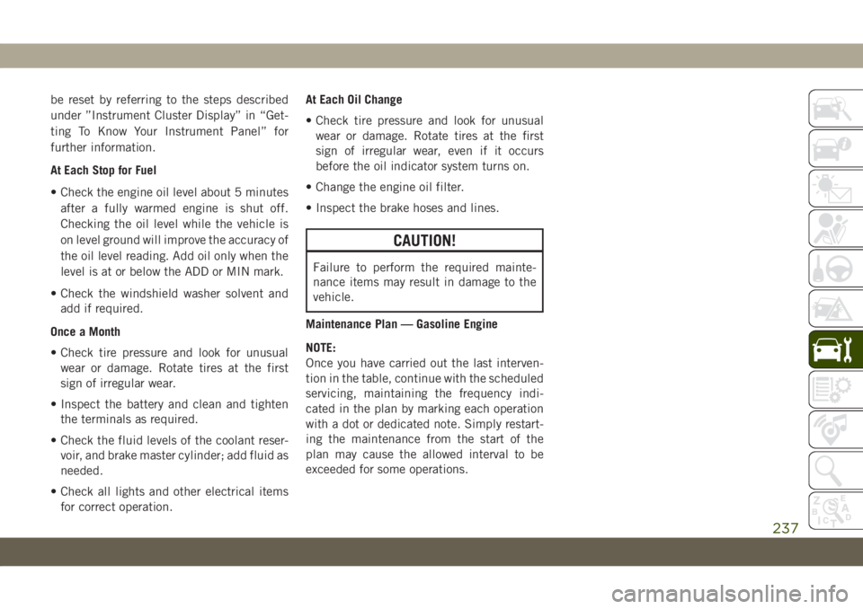 JEEP GRAND CHEROKEE 2021  Owner handbook (in English) be reset by referring to the steps described
under ”Instrument Cluster Display” in “Get-
ting To Know Your Instrument Panel” for
further information.
At Each Stop for Fuel
• Check the engine