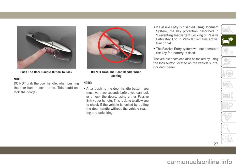 JEEP GRAND CHEROKEE 2021 Owner handbook (in English) NOTE:
DO NOT grab the door handle, when pushing
the door handle lock button. This could un-
lock the door(s).NOTE:
• After pushing the door handle button, you
must wait two seconds before you can lo JEEP GRAND CHEROKEE 2021 Owner handbook (in English) NOTE:
DO NOT grab the door handle, when pushing
the door handle lock button. This could un-
lock the door(s).NOTE:
• After pushing the door handle button, you
must wait two seconds before you can lo