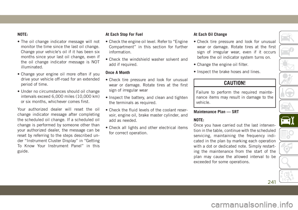 JEEP GRAND CHEROKEE 2020  Owner handbook (in English) NOTE:
• The oil change indicator message will not
monitor the time since the last oil change.
Change your vehicle's oil if it has been six
months since your last oil change, even if
the oil chan