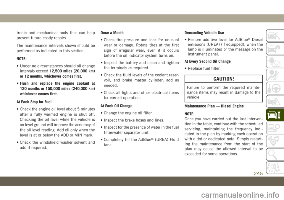 JEEP GRAND CHEROKEE 2020  Owner handbook (in English) tronic and mechanical tools that can help
prevent future costly repairs.
The maintenance intervals shown should be
performed as indicated in this section.
NOTE:
• Under no circumstances should oil c