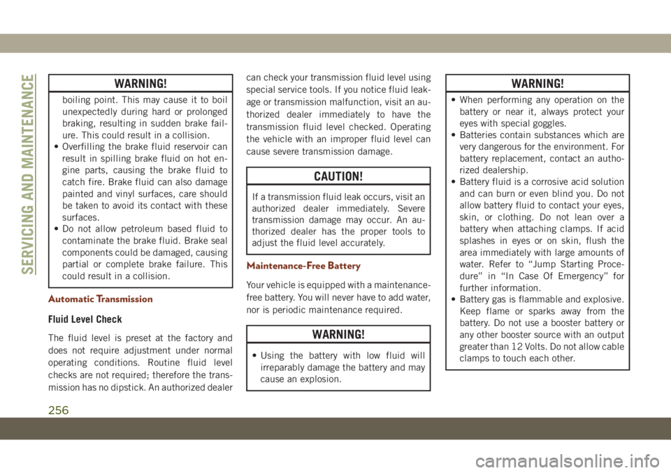 JEEP GRAND CHEROKEE 2021  Owner handbook (in English) WARNING!
boiling point. This may cause it to boil
unexpectedly during hard or prolonged
braking, resulting in sudden brake fail-
ure. This could result in a collision.
• Overfilling the brake fluid 