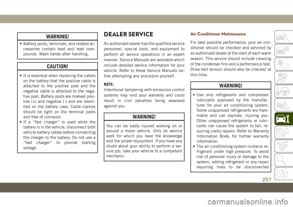 JEEP GRAND CHEROKEE 2021 Owner handbook (in English) WARNING!
• Battery posts, terminals, and related ac-
cessories contain lead and lead com-
pounds. Wash hands after handling.
CAUTION!
• It is essential when replacing the cables
on the battery tha JEEP GRAND CHEROKEE 2021 Owner handbook (in English) WARNING!
• Battery posts, terminals, and related ac-
cessories contain lead and lead com-
pounds. Wash hands after handling.
CAUTION!
• It is essential when replacing the cables
on the battery tha