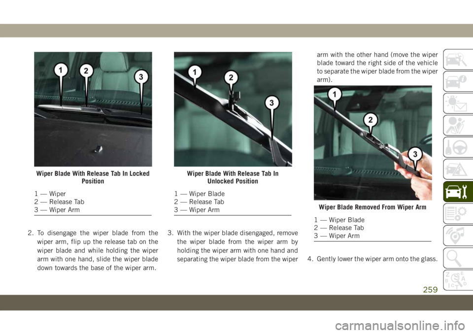 JEEP GRAND CHEROKEE 2020 Owner handbook (in English) 2. To disengage the wiper blade from the
wiper arm, flip up the release tab on the
wiper blade and while holding the wiper
arm with one hand, slide the wiper blade
down towards the base of the wiper a JEEP GRAND CHEROKEE 2020 Owner handbook (in English) 2. To disengage the wiper blade from the
wiper arm, flip up the release tab on the
wiper blade and while holding the wiper
arm with one hand, slide the wiper blade
down towards the base of the wiper a