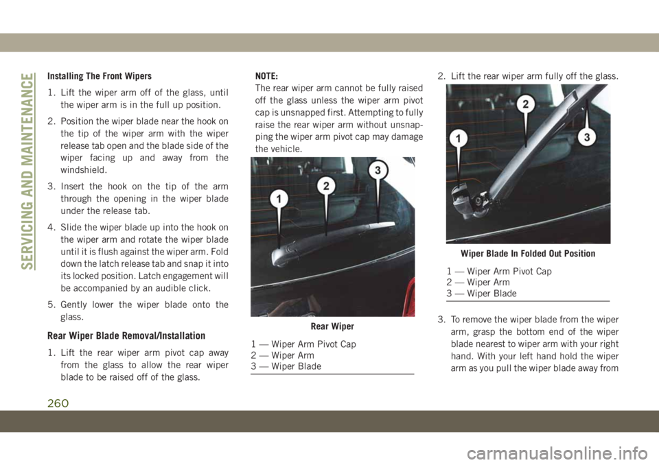 JEEP GRAND CHEROKEE 2020  Owner handbook (in English) Installing The Front Wipers
1. Lift the wiper arm off of the glass, until
the wiper arm is in the full up position.
2. Position the wiper blade near the hook on
the tip of the wiper arm with the wiper