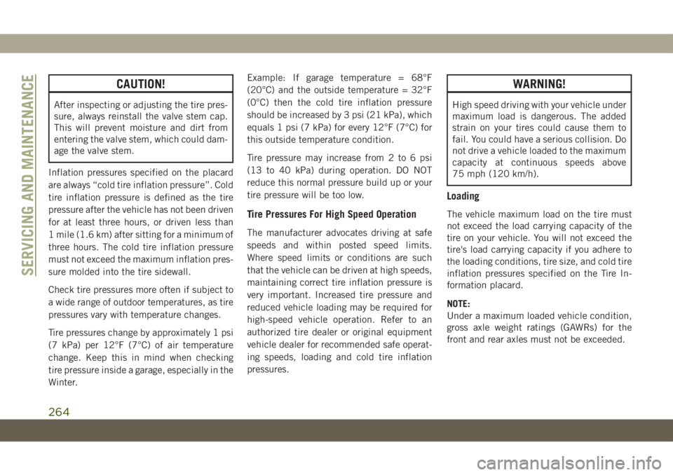 JEEP GRAND CHEROKEE 2020  Owner handbook (in English) CAUTION!
After inspecting or adjusting the tire pres-
sure, always reinstall the valve stem cap.
This will prevent moisture and dirt from
entering the valve stem, which could dam-
age the valve stem.
